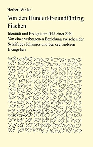 Von den hundertdreiundfünfzig Fischen: Identität und Ereignis im Bild einer Zahl. Von einer verborgenen Beziehung zwischen der Schrift des Johannes und den drei anderen Evangelien Von den hundertdreiundfünfzig Fischen: Identität und Ereignis im Bild einer Zahl. Von einer verborgenen Beziehung zwischen der Schrift des Johannes und den drei anderen Evangelien von Books on Demand