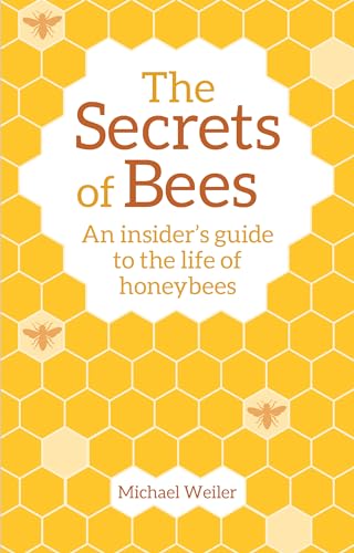 The Secrets of Bees: An Insider's Guide to the Life of Honeybees