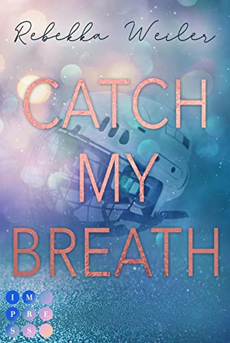 Catch My Breath (»Catch Me«-Reihe 2): Sports Romance über verbotene Gefühle der Kapitänin der Eishockeymannschaft kurz vor der Meisterschaft von Carlsen Verlag GmbH