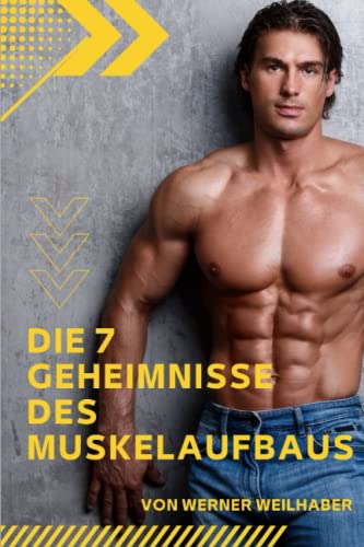 Die 7 Geheimnisse des Muskelaufbaus: Wie Sie mit einem leichten Krafttraining, gezielter Ernährung und gesunder Nahrungsergänzung in wenigen Wochen einen bewundernswerten, muskulösen Körper aufbauen von Independently published