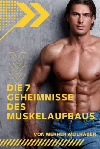 Die 7 Geheimnisse des Muskelaufbaus: Wie Sie mit einem leichten Krafttraining, gezielter Ernährung und gesunder Nahrungsergänzung in wenigen Wochen einen bewundernswerten, muskulösen Körper aufbauen von Independently published
