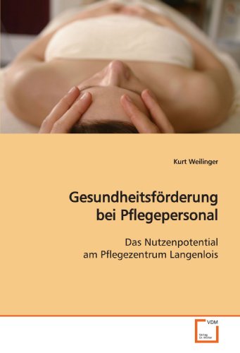 Gesundheitsförderung bei Pflegepersonal: Das Nutzenpotential am Pflegezentrum Langenlois von VDM Verlag