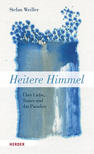 Heitere Himmel: Über Liebe, Trauer und das Paradies von Herder Verlag GmbH