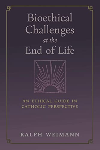 Bioethical Challenges at the End of Life: An Ethical Guide in Catholic Perspective von Angelico Press
