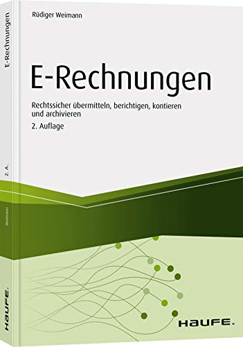 E-Rechnungen: Rechtssicher übermitteln, berichtigen, kontieren und archivieren (Haufe Fachbuch)