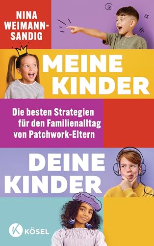 Meine Kinder, deine Kinder: Die besten Strategien für den Familienalltag von Patchwork-Eltern Meine Kinder, deine Kinder: Die besten Strategien für den Familienalltag von Patchwork-Eltern