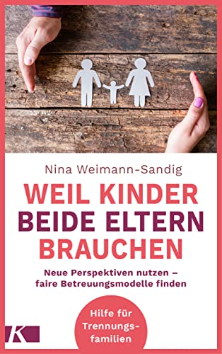 Weil Kinder beide Eltern brauchen: Neue Perspektiven nutzen - faire Betreuungsmodelle finden - Hilfe für Trennungsfamilien von Kösel-Verlag