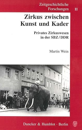 Zeitgeschichtliche Forschungen, Zirkus zwischen Kunst und Kader: Privates Zirkuswesen in der SBZ-DDR. Zeitgeschichtliche Forschungen, Zirkus zwischen Kunst und Kader: Privates Zirkuswesen in der SBZ-DDR.
