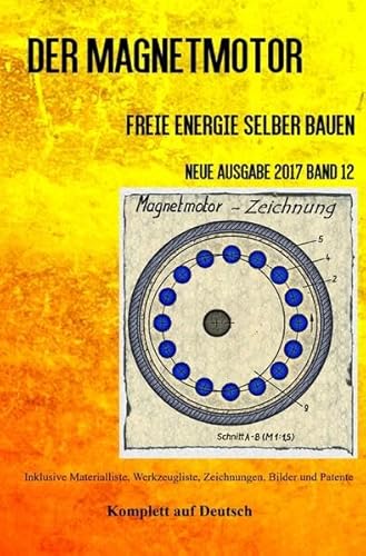 Der Magnetmotor: Freie Energie selber bauen Neue Ausgabe 2017 Band 12 Taschenbuch