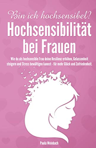 Bin ich hochsensibel? Hochsensibilität bei Frauen: Wie du als hochsensible Frau deine Resilienz erhöhen, Gelassenheit steigern und Stress bewältigen kannst - für mehr Glück und Zufriedenheit. von KR Publishing