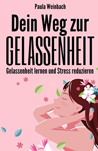 Dein Weg zur Gelassenheit - Gelassenheit lernen und Stress reduzieren: Wie du glücklicher, entspannter und positiver durch’s Leben gehst und dabei deine Achtsamkeit und Resilienz erhöhst. Dein Weg zur Gelassenheit - Gelassenheit lernen und Stress reduzieren: Wie du glücklicher, entspannter und positiver durch’s Leben gehst und dabei deine Achtsamkeit und Resilienz erhöhst.