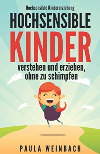 Hochsensible Kindererziehung - Hochsensible Kinder verstehen und erziehen, ohne zu schimpfen: Mit Hochsensibilität umgehen, gezielt Stärken & Schwächen unterstützen und das Selbstwertgefühl stärken