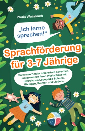 „Ich lerne sprechen!“ – Sprachförderung für 3-7 Jährige: So lernen Kinder spielerisch sprechen und erweitern ihren Wortschatz mit zahlreichen Logopädie Spielen, Übungen, Reimen und Liedern.