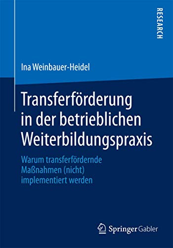 Transferförderung in der betrieblichen Weiterbildungspraxis: Warum transferfördernde Maßnahmen (nicht) implementiert werden