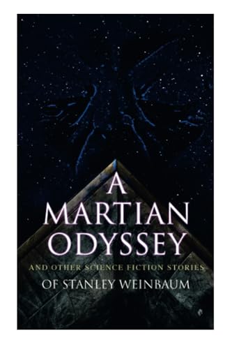 A Martian Odyssey and Other Science Fiction Stories of Stanley Weinbaum: Valley of Dreams, Flight on Titan, Parasite Planet, The Lotus Eaters, The Planet of Doubt, The Mad Moon… A Martian Odyssey and Other Science Fiction Stories of Stanley Weinbaum: Valley of Dreams, Flight on Titan, Parasite Planet, The Lotus Eaters, The Planet of Doubt, The Mad Moon…