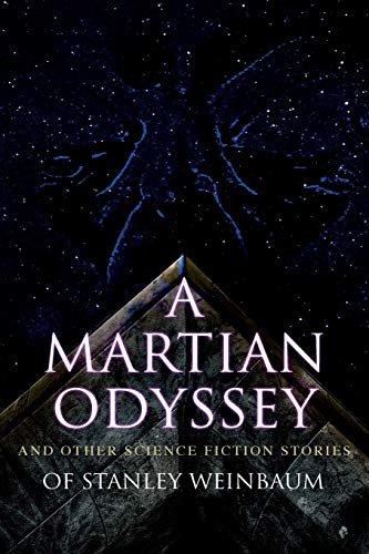 A Martian Odyssey and Other Science Fiction Stories of Stanley Weinbaum: Valley of Dreams, Flight on Titan, Parasite Planet, The Lotus Eaters, The Planet of Doubt, The Mad Moon…