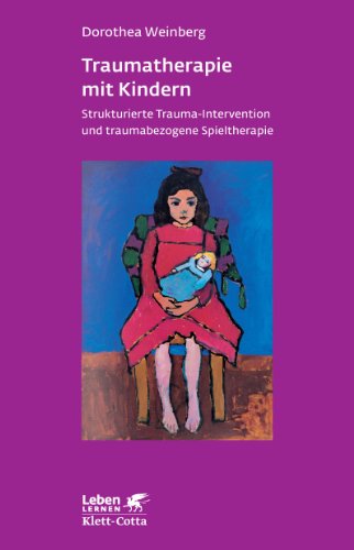Traumatherapie mit Kindern. Strukturierte Trauma-Intervention und traumabezogene Spieltherapie (Leben Lernen 178)