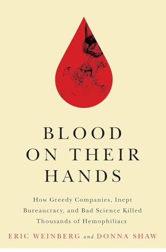 Blood on Their Hands: How Greedy Companies, Inept Bureaucracy, and Bad Science Killed Thousands of Hemophiliacs