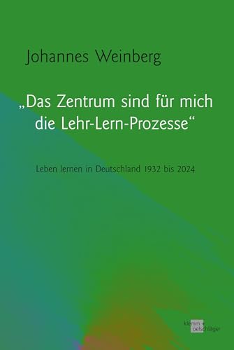 „Das Zentrum sind für mich die Lehr-Lern-Prozesse“: Leben lernen in Deutschland 1932 bis 2024 von Verlag Klemm+Oelschläger