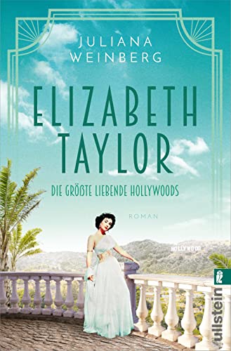 Elizabeth Taylor: Die größte Liebende Hollywoods | Die Romanbiografie der berühmten Schauspielerin: Ein bewegtes Leben, sieben Ehemänner und eine große Liebe. (Ikonen ihrer Zeit, Band 11) von Ullstein Taschenbuch