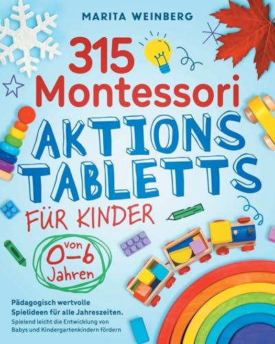 315 Montessori Aktionstabletts für Kinder von 0-6 Jahren: Pädagogisch wertvolle Spielideen für alle Jahreszeiten. Spielend leicht die Entwicklung von Babys und Kindergartenkindern fördern von Montessori Mosaic Press