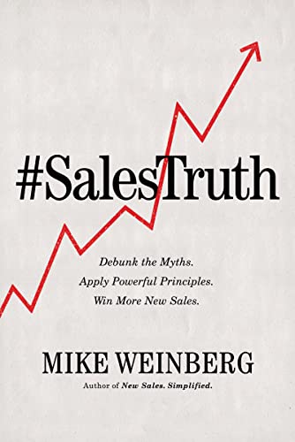 SALES TRUTH ITPE: Debunk the Myths. Apply Powerful Principles. Win More New Sales. von AMACOM
