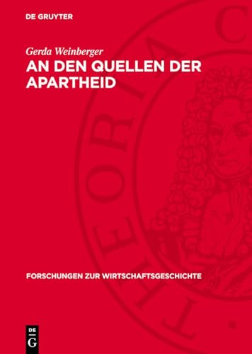 An den Quellen der Apartheid: Studien über koloniale Ausbeutungs- und Herrschaftsmethoden in Südafrika und die Zusammenarbeit des deutschen ... (Forschungen Zur Wirtschaftsgeschichte) von De Gruyter