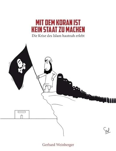 Mit dem Koran ist kein Staat zu machen: Die Krise des Islam hautnah erlebt