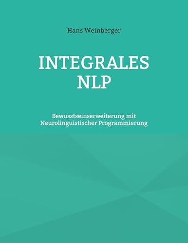 Integrales NLP: Bewusstseinserweiterung mit Neurolinguistischer Programmierung