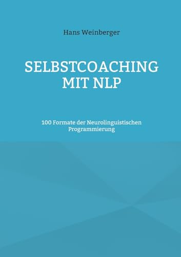 Selbstcoaching mit NLP: 100 Formate der Neurolinguistischen Programmierung von BoD – Books on Demand