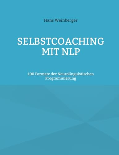 Selbstcoaching mit NLP: 100 Formate der Neurolinguistischen Programmierung von BoD – Books on Demand