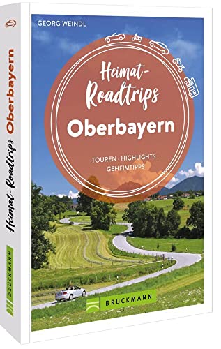 Bruckmann Reiseführer – Heimat-Roadtrips Oberbayern: Touren, Highlights, Geheimtipps Bruckmann Reiseführer – Heimat-Roadtrips Oberbayern: Touren, Highlights, Geheimtipps