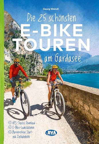 Die 25 schönsten E-Bike Touren am Gardasee: mit E-Bike Ladestationen, mit barrierefreien Start-/Zielbahnhöfen, mit GPS-Track-Download via website oder Kartenapp (Die schönsten E-Bike-Touren)