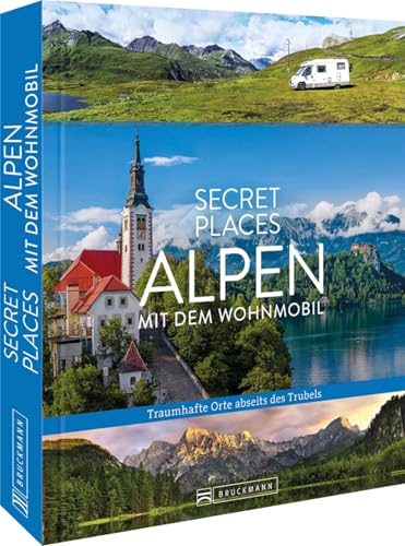 Reise-Bildband – Secret Places Alpen mit dem Wohnmobil: Traumhafte Orte abseits des Trubels. Entdecken Sie geheime Reiseziele in den Alpen von Bruckmann Verlag GmbH