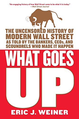 What Goes Up: The Uncensored History of Modern Wall Street as Told by the Bankers, Brokers, CEOs, and Scoundrels Who Made It Happen What Goes Up: The Uncensored History of Modern Wall Street as Told by the Bankers, Brokers, CEOs, and Scoundrels Who Made It Happen von Back Bay Books