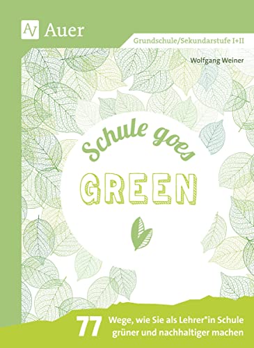 Schule goes green: 77 Wege, wie Sie als Lehrer_in Schule grüner und nachhaltiger machen (Alle Klassenstufen) von Auer Verlag i.d.AAP LW