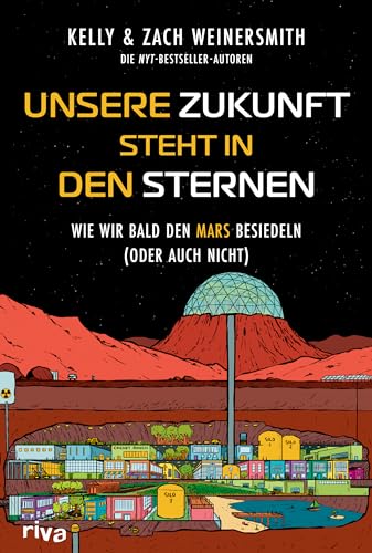 Unsere Zukunft steht in den Sternen: Wie wir bald den Mars besiedeln (oder auch nicht). Das grundlegende Science-Sachbuch über Raumfahrt und die Kolonisation neuer Planeten von Riva