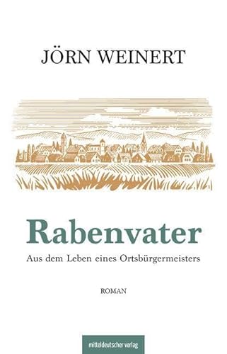 Rabenvater: Aus dem Leben eines Ortsbürgermeisters von Mitteldeutscher Verlag