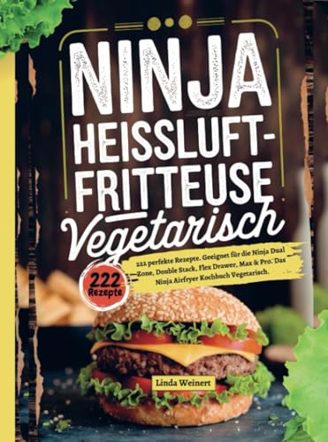 Ninja Heißluftfritteuse Vegetarisch- 222 perfekte Rezepte: Geeignet für die Ninja Dual Zone, Double Stack, Flex Drawer, Max & Pro. Das Ninja Airfryer Kochbuch Vegetarisch. von Bookmundo
