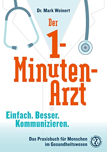 Der 1-Minuten-Arzt: Einfach. Besser. Kommunizieren. Das Praxisbuch für Menschen im Gesundheitswesen von Why Not Publishing