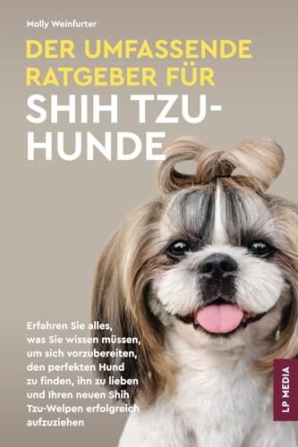 Der Umfassende Ratgeber Für Shih Tzu-Hunde: Erfahren Sie Alles, Was Sie Wissen Müssen, Um Sich Vorzubereiten, Den Perfekten Hund Zu Finden, Ihn Zu ... Neuen Shih Tzu-Welpen Erfolgreich Aufzuziehen Der Umfassende Ratgeber Für Shih Tzu-Hunde: Erfahren Sie Alles, Was Sie Wissen Müssen, Um Sich Vorzubereiten, Den Perfekten Hund Zu Finden, Ihn Zu ... Neuen Shih Tzu-Welpen Erfolgreich Aufzuziehen von LP Media Inc