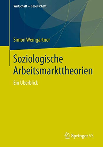 Soziologische Arbeitsmarkttheorien: Ein Überblick (Wirtschaft + Gesellschaft)