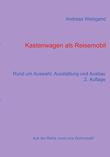 Kastenwagen als Reisemobil: Rund um Auswahl, Ausstattung und Ausbau (Rund ums Wohnmobil, Band 5)