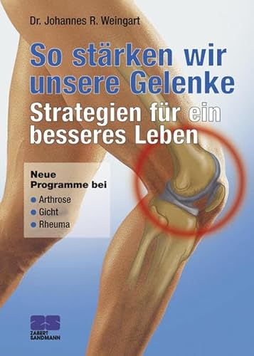 So stärken wir unsere Gelenke: Strategien für ein besseres Leben. Neue Programme bei: Arthrose, Gicht, Rheuma