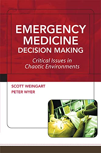 Emergency Medicine Decision Making: Critical Issues In Chaotic Environments: Critical Choices In Chaotic Environments: Ctitical Choices in Chaotic Environments