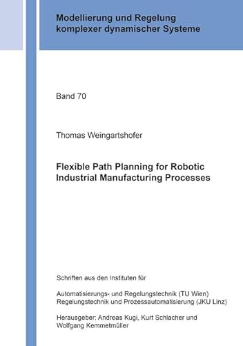 Flexible Path Planning for Robotic Industrial Manufacturing Processes (Modellierung und Regelung komplexer dynamischer Systeme) von Shaker