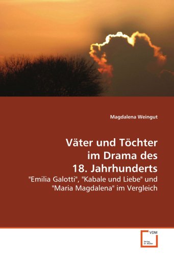 Väter und Töchter im Drama des 18. Jahrhunderts: "Emilia Galotti", "Kabale und Liebe" und "Maria Magdalena" im Vergleich von VDM Verlag Dr. Müller