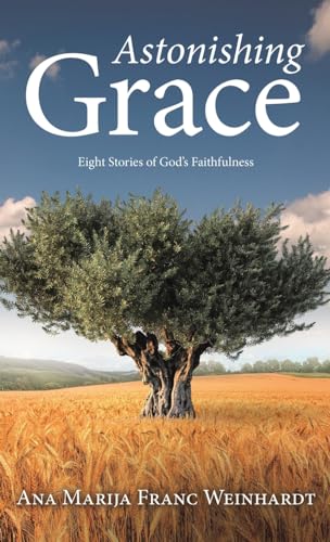 Astonishing Grace: Eight Stories of God’s Faithfulness von WestBow Press