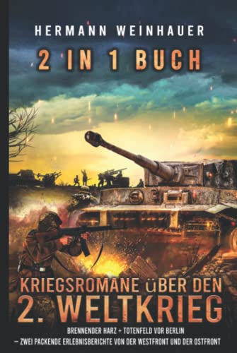 2 in 1 Buch - Kriegsromane über den 2. Weltkrieg: Brennender Harz + Totenfeld vor Berlin - zwei packende Erlebnisberichte von der Westfront und der Ostfront (H. Weinhauer Erlebnisberichte)