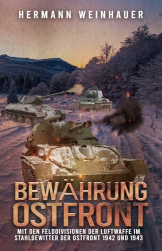 Bewährung Ostfront: Mit den Felddivisionen der Luftwaffe im Stahlgewitter der Ostfront 1942 und 1943 (H. Weinhauer Erlebnisberichte)